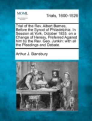 Trial of the Rev Albert Barnes, Before the Synod of Philadelphia in Session at York, October 1835 on a Change of Heresy, Preferred Against Him by T  N/A 9781275552289 Front Cover