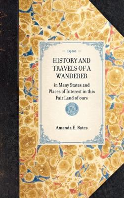 History and Travels of a Wanderer In Many States and Places of Interest in This Fair Land of Ours N/A 9781429005289 Front Cover