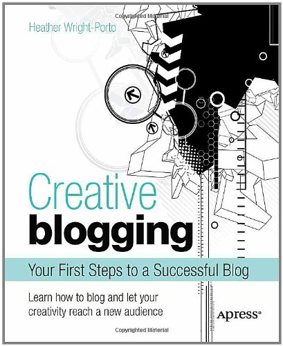Creative Blogging Your First Steps to a Successful Blog  2011 9781430234289 Front Cover