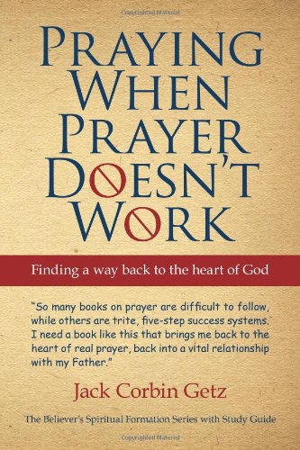 Praying When Prayer Doesn't Work Finding A Way Back to the Heart of God  2011 9781450229289 Front Cover