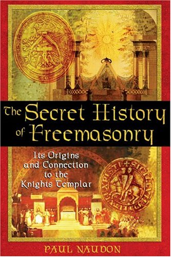 Secret History of Freemasonry Its Origins and Connection to the Knights Templar  2005 9781594770289 Front Cover