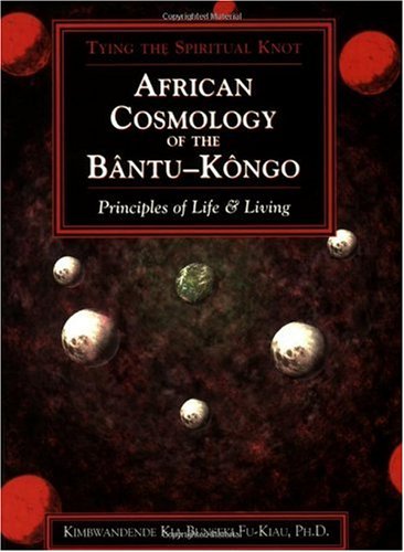 African Cosmology of the Bantu-Kongo Tying the Spiritual Knot, Principles of Life and Living 2nd 2001 (Revised) 9781890157289 Front Cover