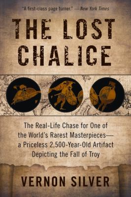 Lost Chalice The Real-Life Chase for One of the World's Rarest Masterpieces--A Priceless 2,500-Year-Old Artifact Depicting the Fall of Troy  2010 9780061558290 Front Cover