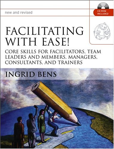 Facilitating with Ease! Core Skills for Facilitators, Team Leaders and Members, Managers, Consultants, and Trainers 2nd 2005 (Revised) 9780787977290 Front Cover