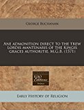 Ane admonition direct to the trew Lordis mantenaris of the Kingis graces authoritie. M. G. B. (1571)  N/A 9781171252290 Front Cover