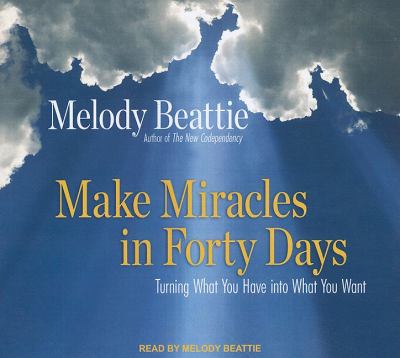 Make Miracles in Forty Days: Turning What You Have into What You Want, Library Edition  2010 9781400143290 Front Cover