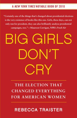 Big Girls Don't Cry The Election That Changed Everything for American Women  2011 9781439150290 Front Cover