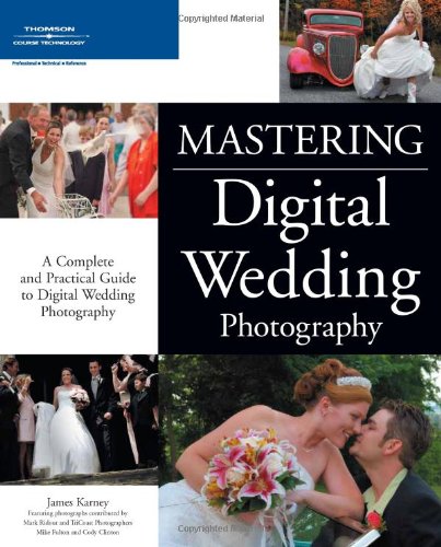 Mastering Digital Wedding Photography A Complete and Practical Guide to Digital Wedding Photography  2007 9781598633290 Front Cover