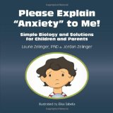Please Explain Anxiety to Me! Simple Biology and Solutions for Children and Parents  N/A 9781615990290 Front Cover
