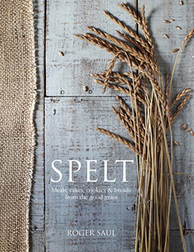 Spelt: Meals, Cakes, Cookies & Breads from the Good Grain  2020 9781848992290 Front Cover