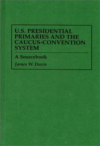 U. S. Presidential Primaries and the Caucus-Convention System A Sourcebook  1997 9780313296291 Front Cover