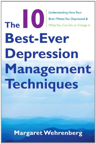 10 Best-Ever Depression Management Techniques Understanding How Your Brain Makes You Depressed and What You Can Do to Change It  2010 9780393706291 Front Cover
