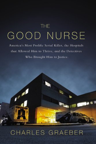 Good Nurse A True Story of Medicine, Madness, and Murder  2013 9780446505291 Front Cover