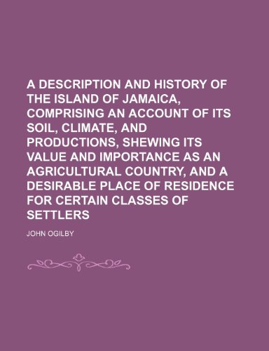Description and History of the Island of Jamaica, Comprising an Account of Its Soil, Climate, and Productions, Shewing Its Value And  2010 9781154441291 Front Cover