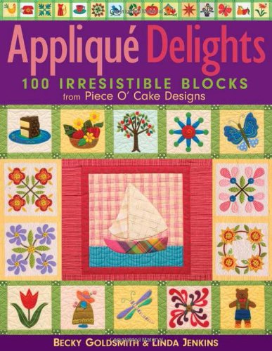Applique Delights 100 Irresistible Blocks from Piece O' Cake Designs  2004 9781571202291 Front Cover