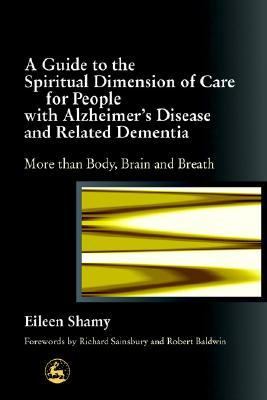 Guide to the Spiritial Dimension of Care for People with Alzheimer's Disease and Related Dementia More Than Body, Brain and Breath  2003 9781843101291 Front Cover