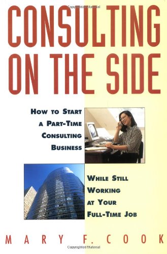 Consulting on the Side How to Start a Part-Time Consulting Business While Still Working at Your Full-Time Job  1996 9780471120292 Front Cover