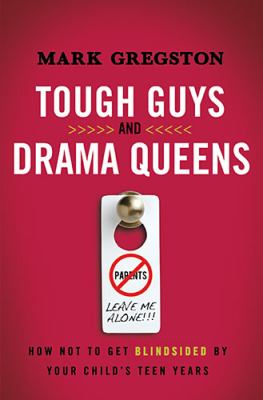 Tough Guys and Drama Queens How Not to Get Blindsided by Your Child's Teen Years  2012 9780849947292 Front Cover