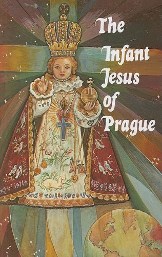 Infant Jesus of Prague Prayers to the Infant Jesus for All Occasions with a Short History of the Devotion N/A 9780899421292 Front Cover
