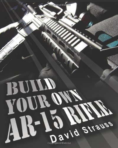 Build Your Own AR-15 Rifle In Less Than 3 Hours You Too, Can Build Your Own Fully Customized AR-15 Rifle from Scratch... Even If You Have Never Touched A Gun in Your Life! N/A 9781452830292 Front Cover