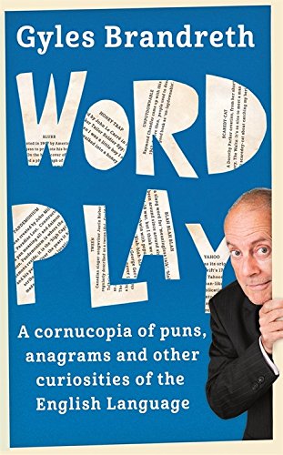 Word Play A Cornucopia of Puns, Anagrams and Other Contortions and Curiosities of the English Language  2015 9781473620292 Front Cover