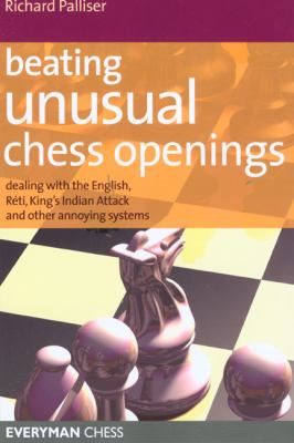 Beating Unusual Chess Openings Dealing with the English, Reti, King's Indian Attack and Other Annoying Systems  2006 9781857444292 Front Cover