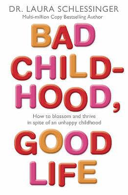 Bad Childhood, Good Life How to Blossom and Thrive in Spite of an Unhappy Childhood  2006 9780007225293 Front Cover