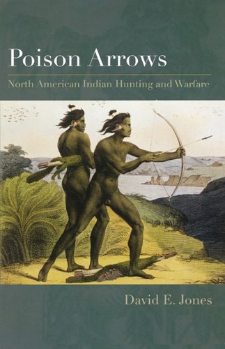 Poison Arrows North American Indian Hunting and Warfare  2007 9780292722293 Front Cover