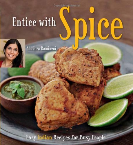 Entice with Spice Easy Indian Recipes for Busy People [Indian Cookbook, 95 Recipes]  2010 9780804840293 Front Cover