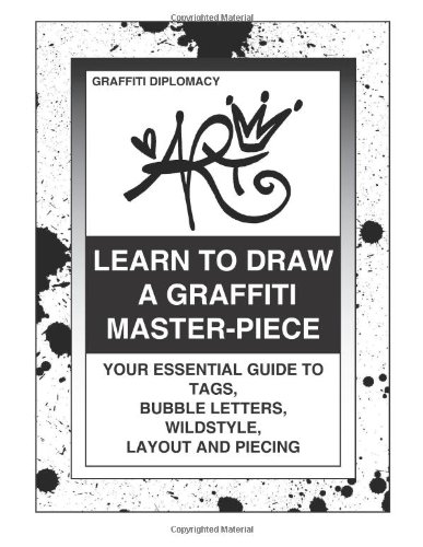 Learn to Draw a Graffiti Master-Piece Your Essential Guide to Tags, Bubble Letters, Wildstyle, Layout, and Piecing  2012 9780988777293 Front Cover