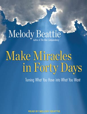 Make Miracles in Forty Days: Turning What You Have into What You Want  2010 9781400113293 Front Cover