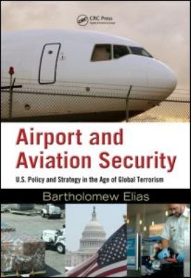 Airport and Aviation Security U. S. Policy and Strategy in the Age of Global Terrorism  2009 9781420070293 Front Cover
