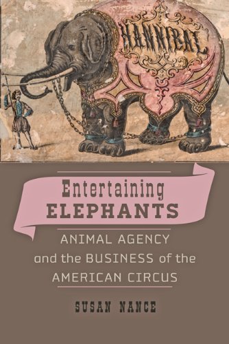 Entertaining Elephants Animal Agency and the Business of the American Circus  2013 9781421408293 Front Cover