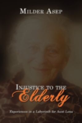 Injustice to the Elderly Experiences in a Labyrinth for Aunt Lena  2008 9781434381293 Front Cover