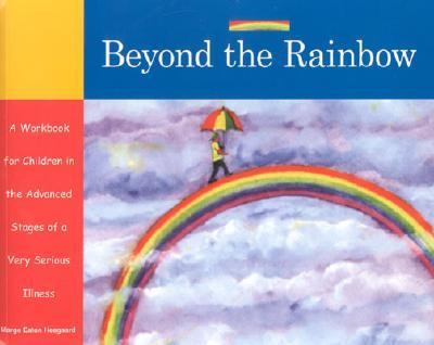 Beyond the Rainbow A Workbook for Children in the Advanced Stages of a Very Serious Illness  2003 9781577491293 Front Cover