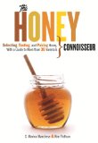 Honey Connoisseur Selecting, Tasting, and Pairing Honey, with a Guide to More Than 30 Varietals  2013 9781579129293 Front Cover