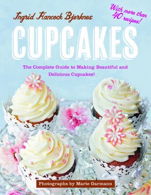 Cupcakes The Complete Guide to Making Beautiful and Delicious Cupcakes  2012 9781616088293 Front Cover
