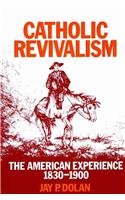 Catholic Revivalism The American Experience, 1830-1900  1978 9780268007294 Front Cover