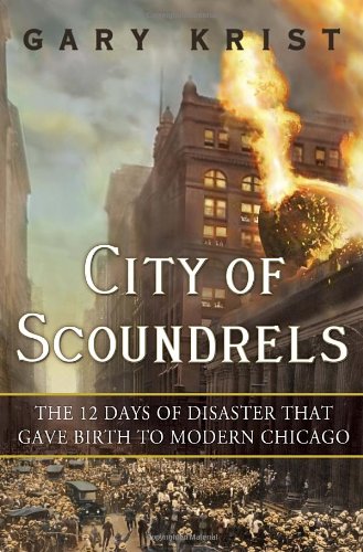City of Scoundrels The 12 Days of Disaster That Gave Birth to Modern Chicago  2012 9780307454294 Front Cover
