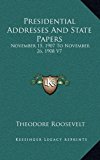 Presidential Addresses and State Papers November 15, 1907 to November 26, 1908 V7 N/A 9781163392294 Front Cover