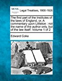 first part of the Institutes of the laws of England, or, A commentary upon Littleton : not the name of the author only, but of the law itself. Volume 1 Of 2  N/A 9781240004294 Front Cover