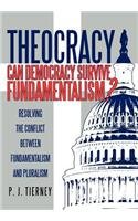 Theocracy: Can Democracy Survive Fundamentalism?: Resolving the Conflict Between Fundamentalism and Pluralism  2012 9781475929294 Front Cover