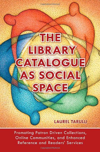 Library Catalogue As Social Space Promoting Patron Driven Collections, Online Communities, and Enhanced Reference and Readers' Services N/A 9781598846294 Front Cover