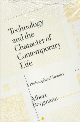 Technology and the Character of Contemporary Life A Philosophical Inquiry  1987 (Reprint) 9780226066295 Front Cover