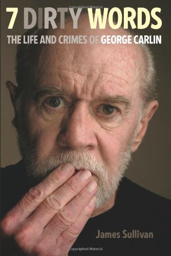 Seven Dirty Words The Life and Crimes of George Carlin  2010 9780306818295 Front Cover