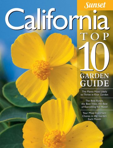 California Top10 Garden Guide The 10 Best Roses, 10 Best Trees -The 10 Best of Everything You Need - The Plants Most Likely to Thrive in Your Garden - Your 10 Most Important Tasks in the Garden Each Month  2004 9780376035295 Front Cover