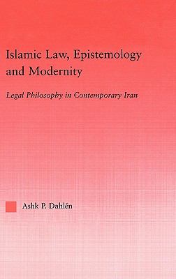 Islamic Law, Epistemology and Modernity Legal Philosophy in Contemporary Iran  2003 9780415945295 Front Cover