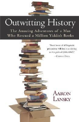 Outwitting History The Amazing Adventures of a Man Who Rescued a Million Yiddish Books  2004 9781565124295 Front Cover