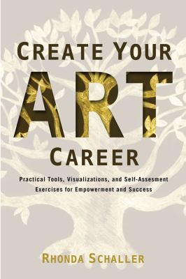 Create Your Art Career Practical Tools, Visualizations, and Self-Assessment Exercises for Empowerment and Success  2013 9781581159295 Front Cover