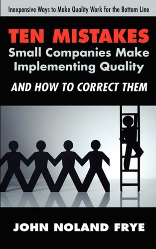 Ten Mistakes Small Companies Make Implementing Quality and How to Correct Them  2008 9781605941295 Front Cover